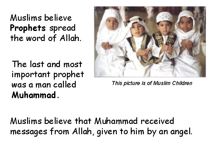 Muslims believe Prophets spread the word of Allah. The last and most important prophet