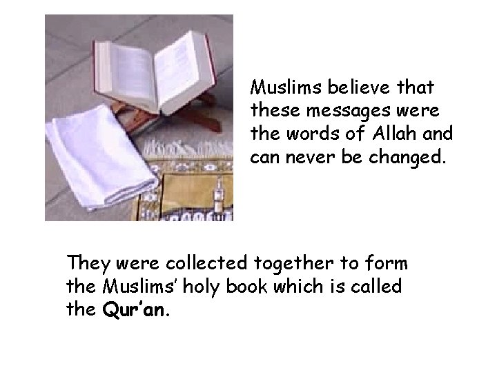 Muslims believe that these messages were the words of Allah and can never be