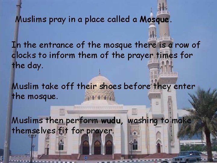 Muslims pray in a place called a Mosque. In the entrance of the mosque