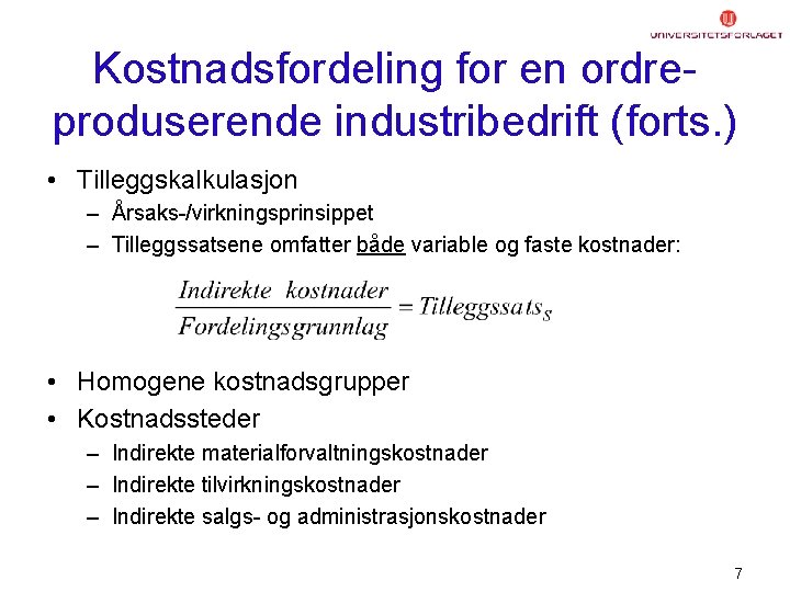 Kostnadsfordeling for en ordreproduserende industribedrift (forts. ) • Tilleggskalkulasjon – Årsaks-/virkningsprinsippet – Tilleggssatsene omfatter