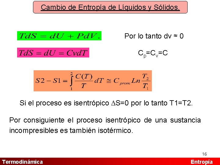 Cambio de Entropía de Líquidos y Sólidos. Por lo tanto dv ≈ 0 Cp=Cv=C