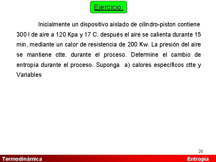 Ejercicio. Inicialmente un dispositivo aislado de cilindro-piston contiene 300 l de aire a 120