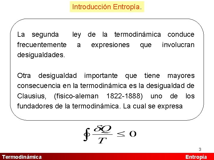 Introducción Entropía. La segunda ley de la termodinámica conduce frecuentemente a expresiones que involucran