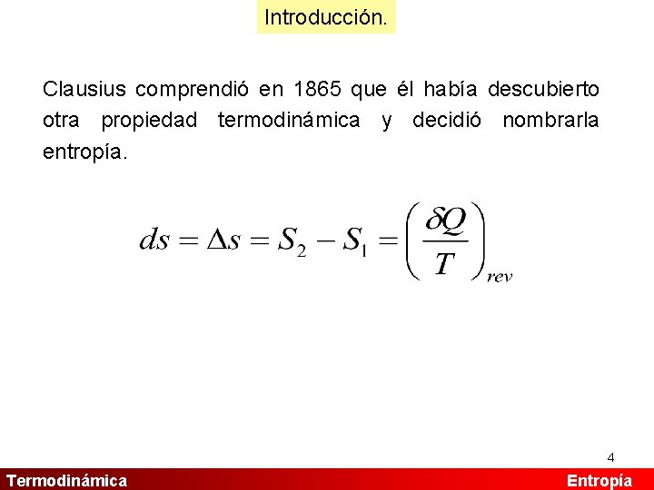 Introducción. Clausius comprendió en 1865 que él había descubierto otra propiedad termodinámica y decidió