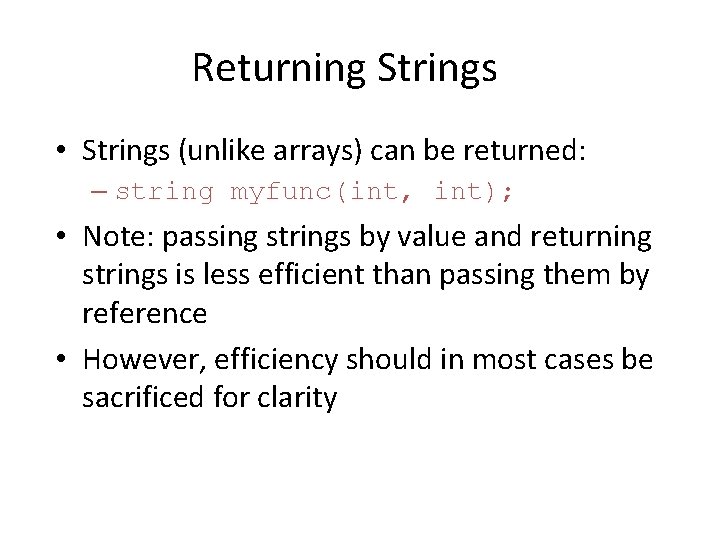 Returning Strings • Strings (unlike arrays) can be returned: – string myfunc(int, int); •