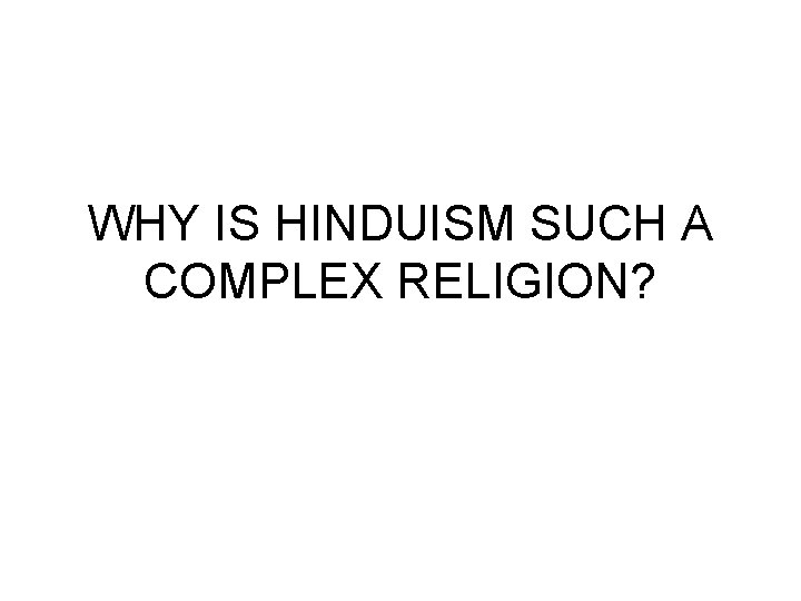 WHY IS HINDUISM SUCH A COMPLEX RELIGION? 