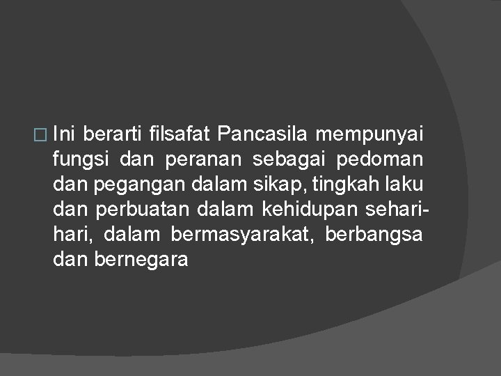 � Ini berarti filsafat Pancasila mempunyai fungsi dan peranan sebagai pedoman dan pegangan dalam