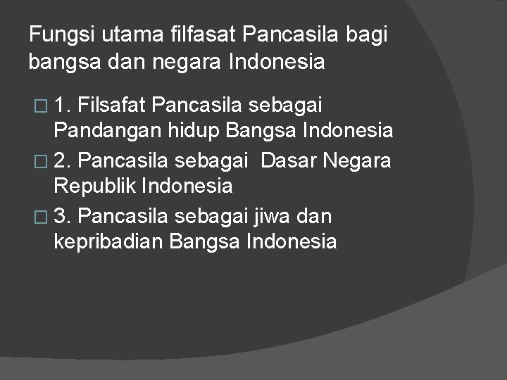 Fungsi utama filfasat Pancasila bagi bangsa dan negara Indonesia � 1. Filsafat Pancasila sebagai