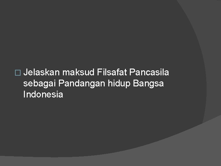 � Jelaskan maksud Filsafat Pancasila sebagai Pandangan hidup Bangsa Indonesia 
