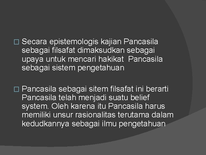 � Secara epistemologis kajian Pancasila sebagai filsafat dimaksudkan sebagai upaya untuk mencari hakikat Pancasila
