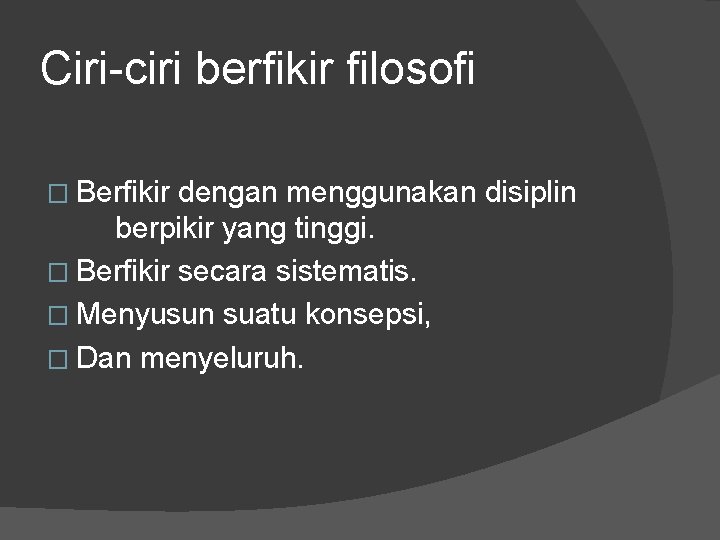 Ciri-ciri berfikir filosofi � Berfikir dengan menggunakan disiplin berpikir yang tinggi. � Berfikir secara