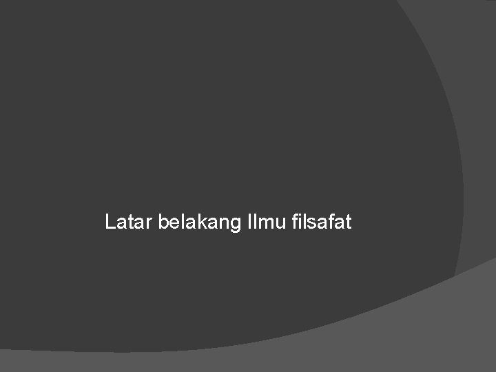 Latar belakang Ilmu filsafat 