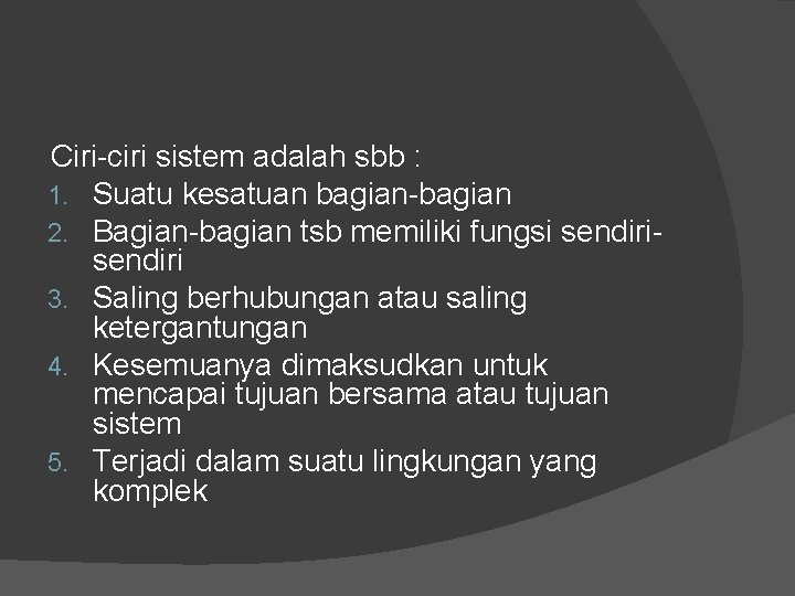 Ciri-ciri sistem adalah sbb : 1. Suatu kesatuan bagian-bagian 2. Bagian-bagian tsb memiliki fungsi