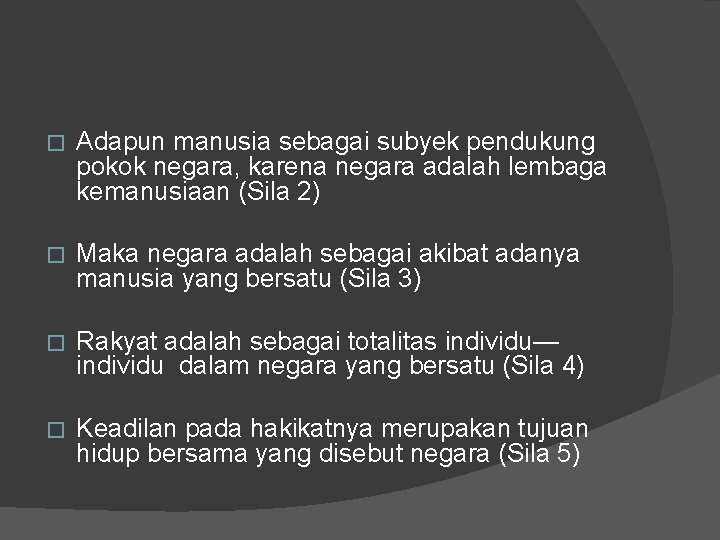 � Adapun manusia sebagai subyek pendukung pokok negara, karena negara adalah lembaga kemanusiaan (Sila