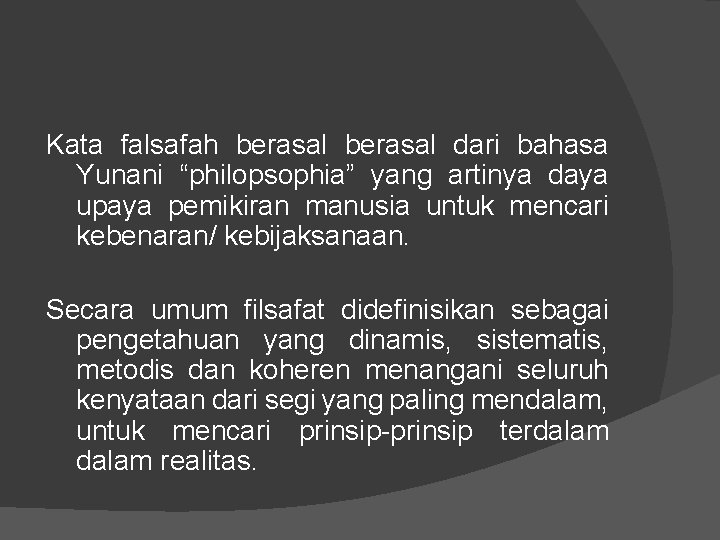 Kata falsafah berasal dari bahasa Yunani “philopsophia” yang artinya daya upaya pemikiran manusia untuk