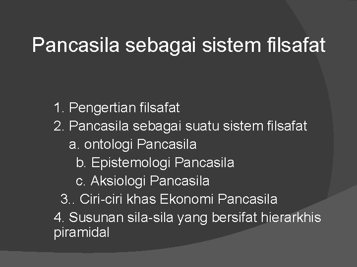 Pancasila sebagai sistem filsafat 1. Pengertian filsafat 2. Pancasila sebagai suatu sistem filsafat a.