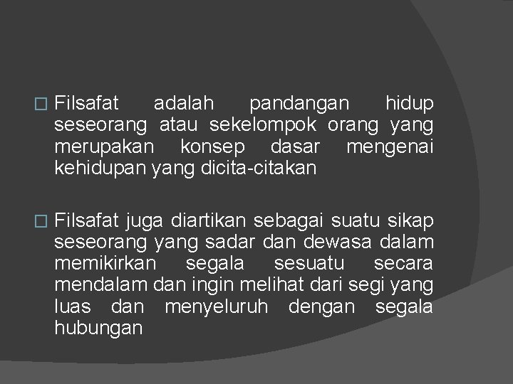 � Filsafat adalah pandangan hidup seseorang atau sekelompok orang yang merupakan konsep dasar mengenai