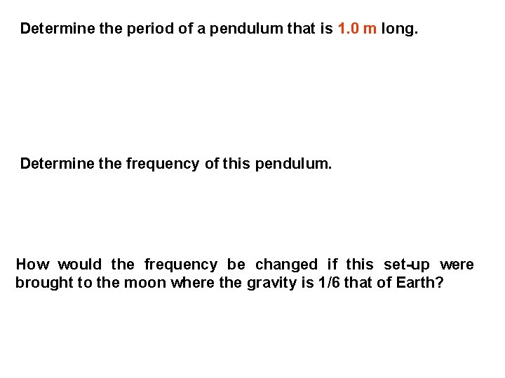 Determine the period of a pendulum that is 1. 0 m long. Determine the