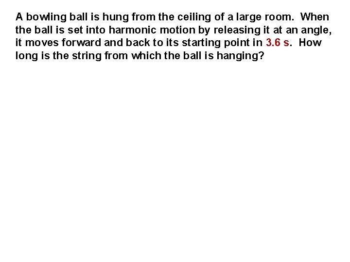 A bowling ball is hung from the ceiling of a large room. When the