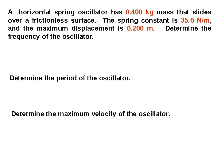 A horizontal spring oscillator has 0. 400 kg mass that slides over a frictionless