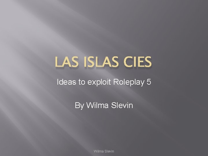 LAS ISLAS CIES Ideas to exploit Roleplay 5 By Wilma Slevin LAS ISLAS CIES Ideas to exploit Roleplay 5 By Wilma Slevin