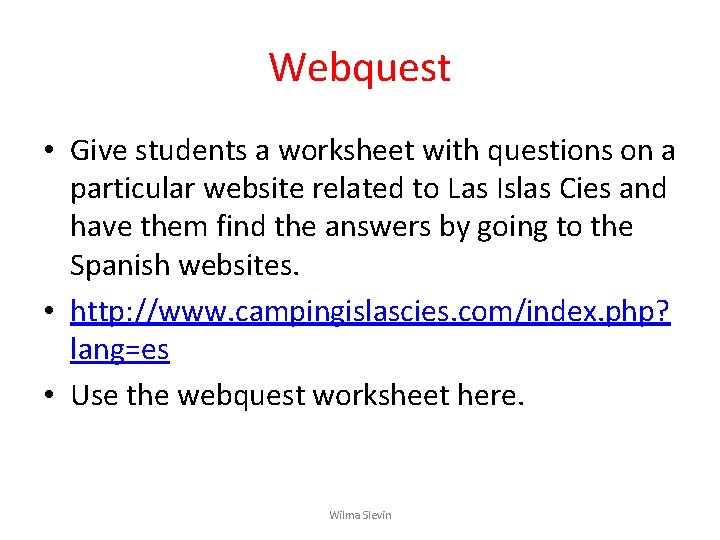 Webquest • Give students a worksheet with questions on a particular website related to Webquest • Give students a worksheet with questions on a particular website related to