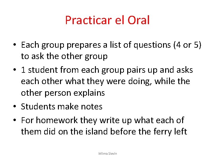 Practicar el Oral • Each group prepares a list of questions (4 or 5) Practicar el Oral • Each group prepares a list of questions (4 or 5)