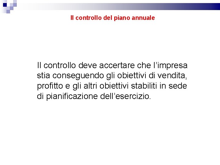 Il controllo del piano annuale Il controllo deve accertare che l’impresa stia conseguendo gli