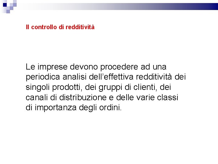 Il controllo di redditività Le imprese devono procedere ad una periodica analisi dell’effettiva redditività