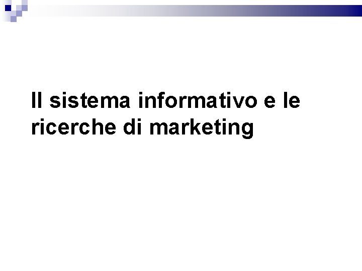 Il sistema informativo e le ricerche di marketing 
