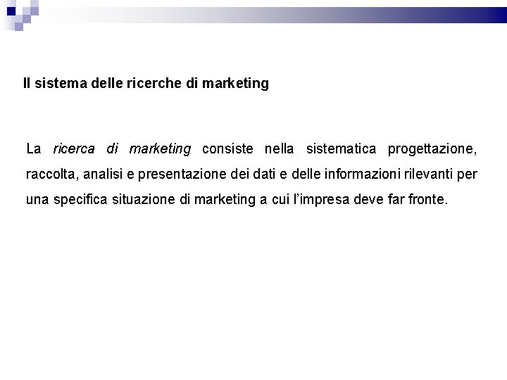 Il sistema delle ricerche di marketing La ricerca di marketing consiste nella sistematica progettazione,