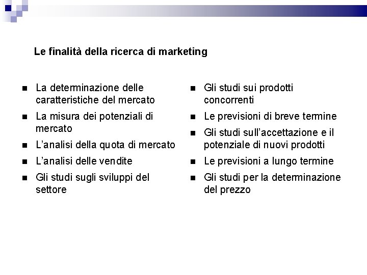 Le finalità della ricerca di marketing La determinazione delle caratteristiche del mercato Gli studi