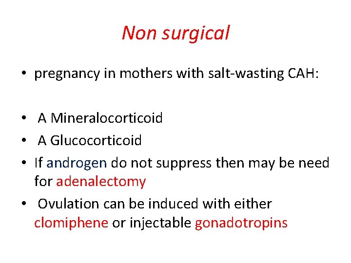 Non surgical • pregnancy in mothers with salt-wasting CAH: • A Mineralocorticoid • A