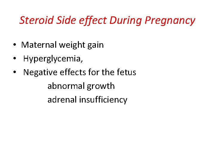 Steroid Side effect During Pregnancy • Maternal weight gain • Hyperglycemia, • Negative effects