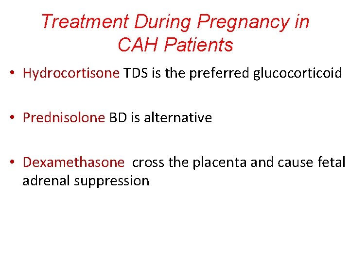 Treatment During Pregnancy in CAH Patients • Hydrocortisone TDS is the preferred glucocorticoid •