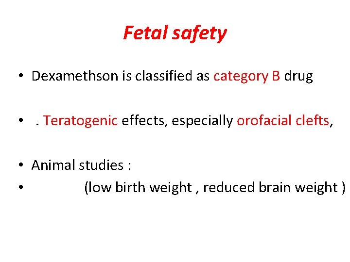 Fetal safety • Dexamethson is classified as category B drug • . Teratogenic effects,