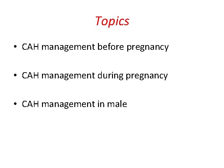 Topics • CAH management before pregnancy • CAH management during pregnancy • CAH management