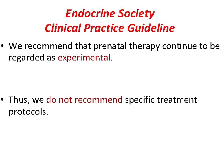 Endocrine Society Clinical Practice Guideline • We recommend that prenatal therapy continue to be