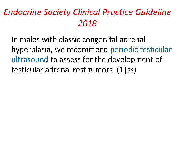 Endocrine Society Clinical Practice Guideline 2018 In males with classic congenital adrenal hyperplasia, we