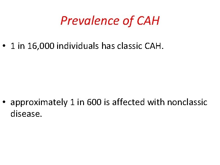 Prevalence of CAH • 1 in 16, 000 individuals has classic CAH. • approximately