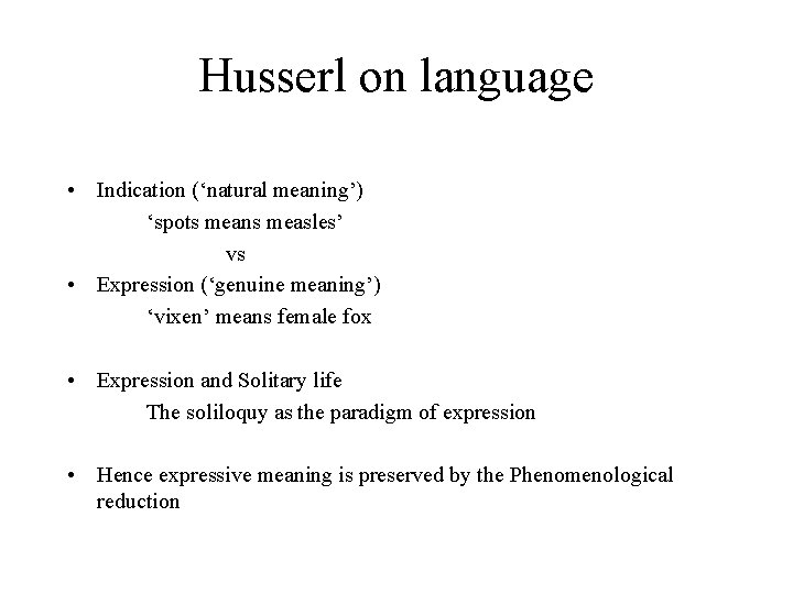 Husserl on language • Indication (‘natural meaning’) ‘spots means measles’ vs • Expression (‘genuine