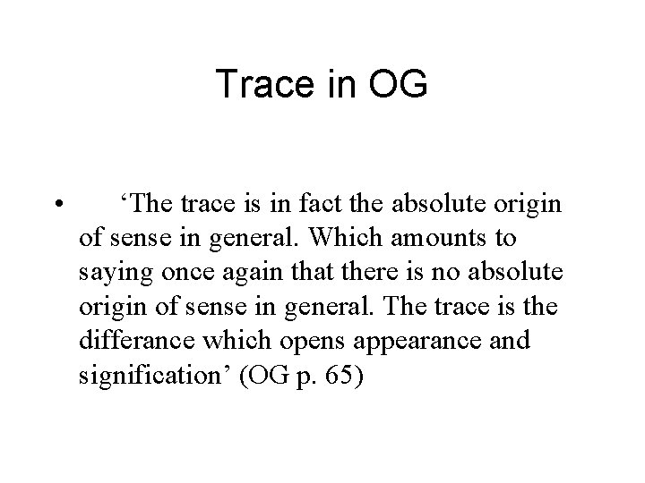 Trace in OG • ‘The trace is in fact the absolute origin of sense