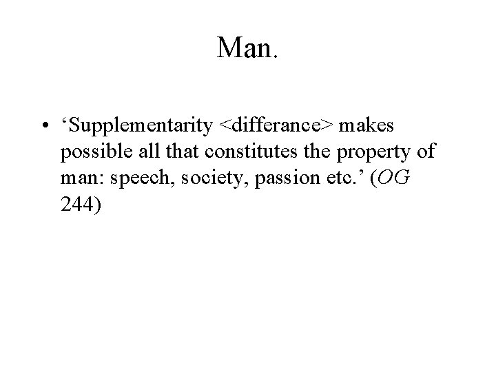 Man. • ‘Supplementarity <differance> makes possible all that constitutes the property of man: speech,