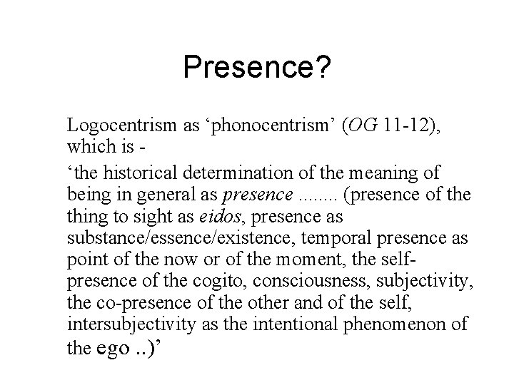 Presence? Logocentrism as ‘phonocentrism’ (OG 11 -12), which is ‘the historical determination of the