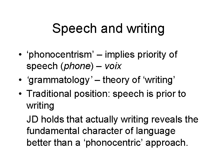 Speech and writing • ‘phonocentrism’ – implies priority of speech (phone) – voix •