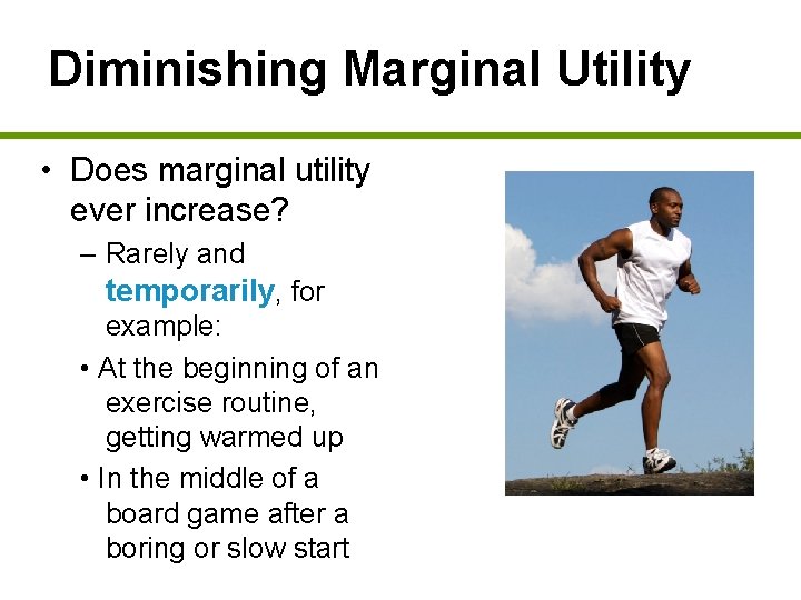 Diminishing Marginal Utility • Does marginal utility ever increase? – Rarely and temporarily, for