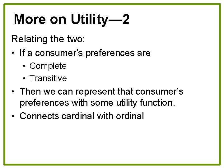 More on Utility— 2 Relating the two: • If a consumer’s preferences are •