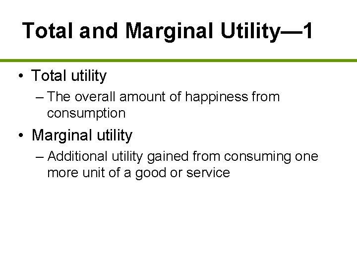 Total and Marginal Utility— 1 • Total utility – The overall amount of happiness
