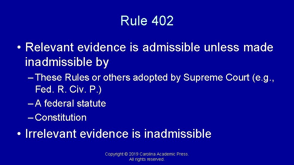 Rule 402 • Relevant evidence is admissible unless made inadmissible by – These Rules
