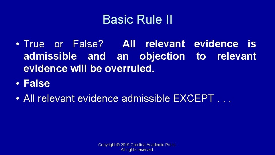 Basic Rule II • True or False? All relevant evidence is admissible and an